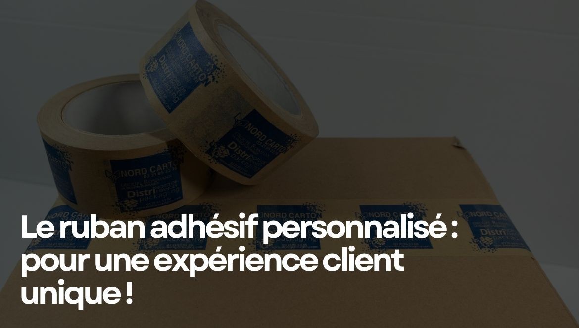 Le ruban adhésif personnalisé pour une expérience client unique !